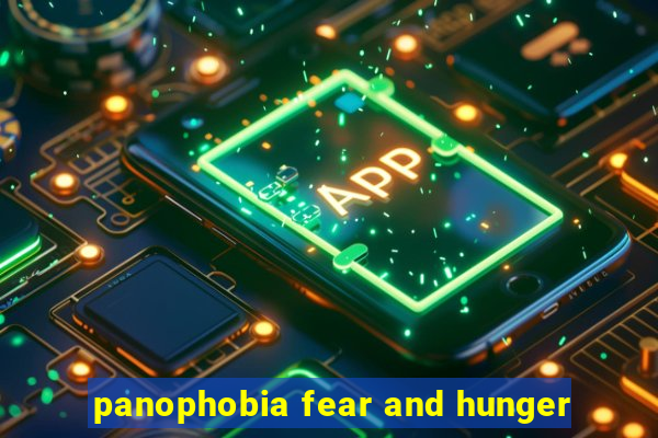 panophobia fear and hunger